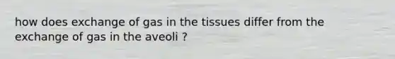 how does exchange of gas in the tissues differ from the exchange of gas in the aveoli ?