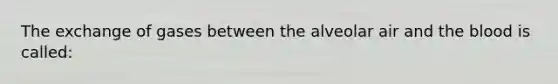 The exchange of gases between the alveolar air and the blood is called: