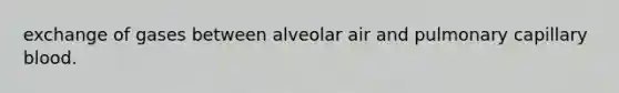 exchange of gases between alveolar air and pulmonary capillary blood.