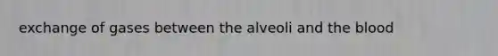 exchange of gases between the alveoli and the blood