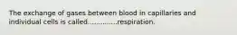 The exchange of gases between blood in capillaries and individual cells is called..............respiration.