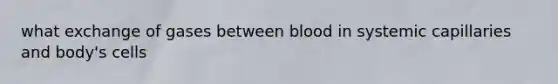 what exchange of gases between blood in systemic capillaries and body's cells