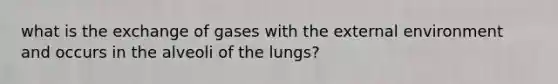 what is the exchange of gases with the external environment and occurs in the alveoli of the lungs?