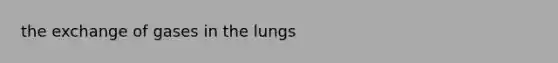 the exchange of gases in the lungs