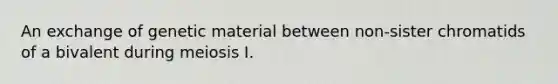 An exchange of genetic material between non-sister chromatids of a bivalent during meiosis I.