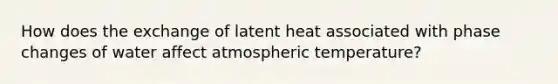 How does the exchange of latent heat associated with phase changes of water affect atmospheric temperature?