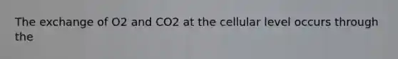 The exchange of O2 and CO2 at the cellular level occurs through the