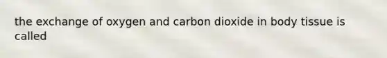 the exchange of oxygen and carbon dioxide in body tissue is called