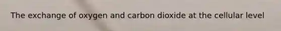 The exchange of oxygen and carbon dioxide at the cellular level