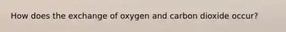 How does the exchange of oxygen and carbon dioxide occur?