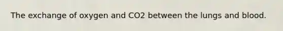 The exchange of oxygen and CO2 between the lungs and blood.