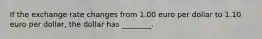 If the exchange rate changes from 1.00 euro per dollar to 1.10 euro per dollar, the dollar has ________.