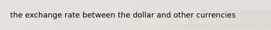 the exchange rate between the dollar and other currencies