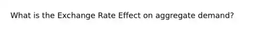 What is the Exchange Rate Effect on aggregate demand?