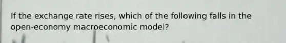 If the exchange rate rises, which of the following falls in the open-economy macroeconomic model?