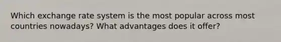 Which exchange rate system is the most popular across most countries nowadays? What advantages does it offer?