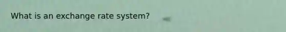 What is an exchange rate​ system?