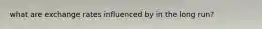 what are exchange rates influenced by in the long run?