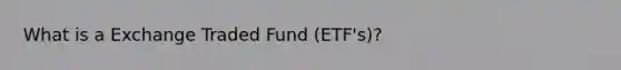 What is a Exchange Traded Fund (ETF's)?