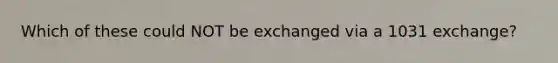 Which of these could NOT be exchanged via a 1031 exchange?