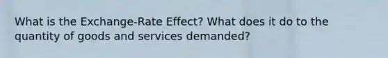 What is the Exchange-Rate Effect? What does it do to the quantity of goods and services demanded?