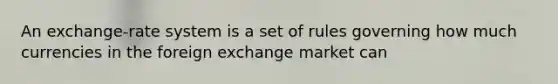 An exchange-rate system is a set of rules governing how much currencies in the foreign exchange market can