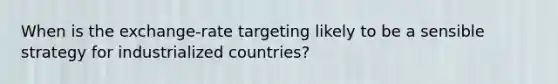 When is the exchange-rate targeting likely to be a sensible strategy for industrialized countries?