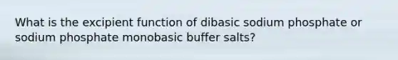 What is the excipient function of dibasic sodium phosphate or sodium phosphate monobasic buffer salts?