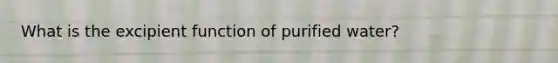 What is the excipient function of purified water?