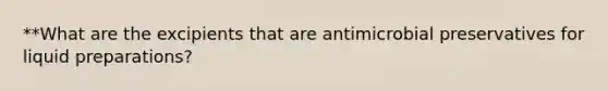 **What are the excipients that are antimicrobial preservatives for liquid preparations?