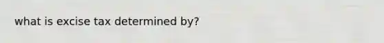 what is excise tax determined by?