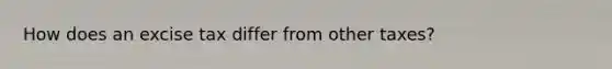 How does an excise tax differ from other taxes?