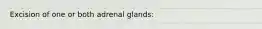 Excision of one or both adrenal glands: