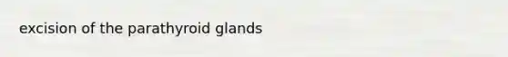 excision of the parathyroid glands