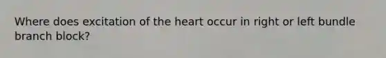 Where does excitation of the heart occur in right or left bundle branch block?