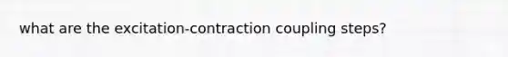 what are the excitation-contraction coupling steps?