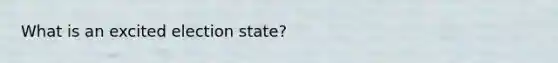 What is an excited election state?