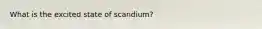 What is the excited state of scandium?