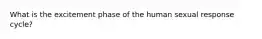 What is the excitement phase of the human sexual response cycle?