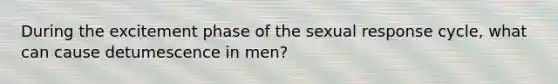 During the excitement phase of the sexual response cycle, what can cause detumescence in men?