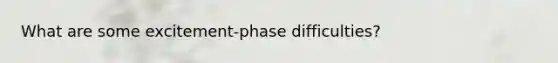 What are some excitement-phase difficulties?