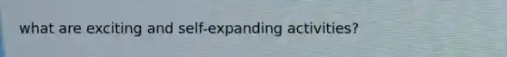 what are exciting and self-expanding activities?