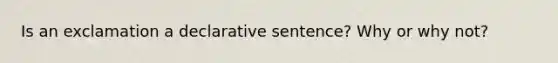 Is an exclamation a declarative sentence? Why or why not?