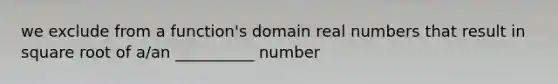 we exclude from a function's domain real numbers that result in square root of a/an __________ number