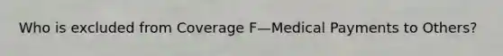 Who is excluded from Coverage F—Medical Payments to Others?