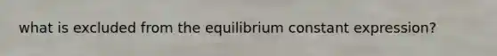 what is excluded from the equilibrium constant expression?