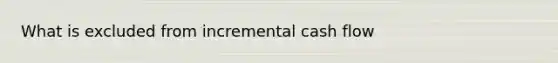 What is excluded from incremental cash flow