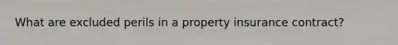 What are excluded perils in a property insurance contract?