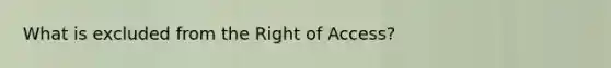 What is excluded from the Right of Access?