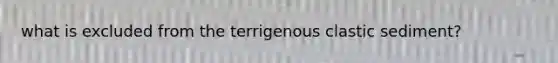 what is excluded from the terrigenous clastic sediment?